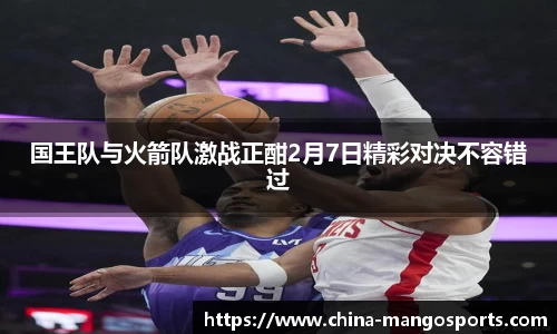 国王队与火箭队激战正酣2月7日精彩对决不容错过